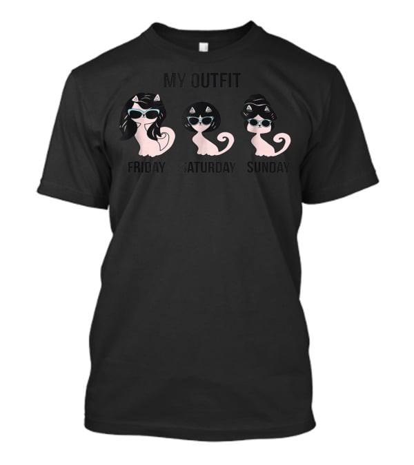 My Outfit Funny Cat Lover Cat Mom Weekend Kitten Friday Saturday Sunday T-Shirt