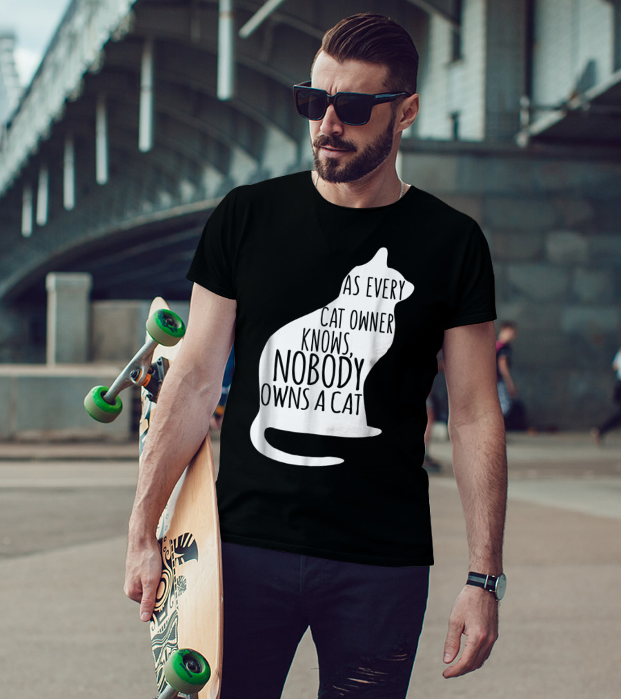 As Every Cat Owner Knows Nobody Owns A Cat T-Shirt