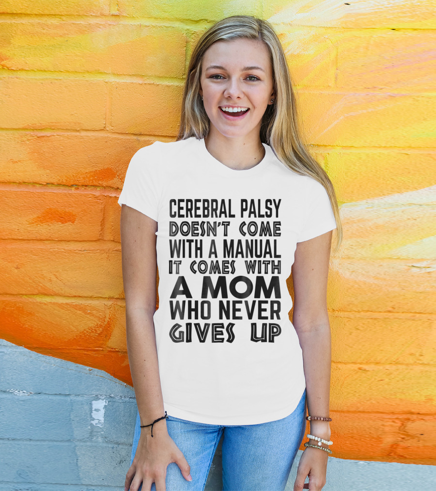 Cerebral Palsy Doesn't Come With A Manual It Comes With A Mom Who Never Gives Up T-Shirt