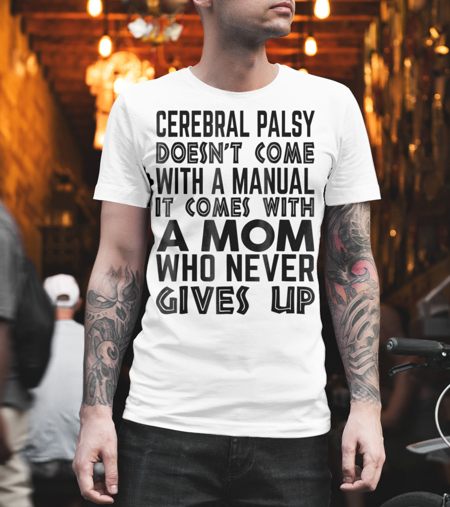 Cerebral Palsy Doesn't Come With a Manual It Comes With a Mom Who Never Gives Up T-Shirt