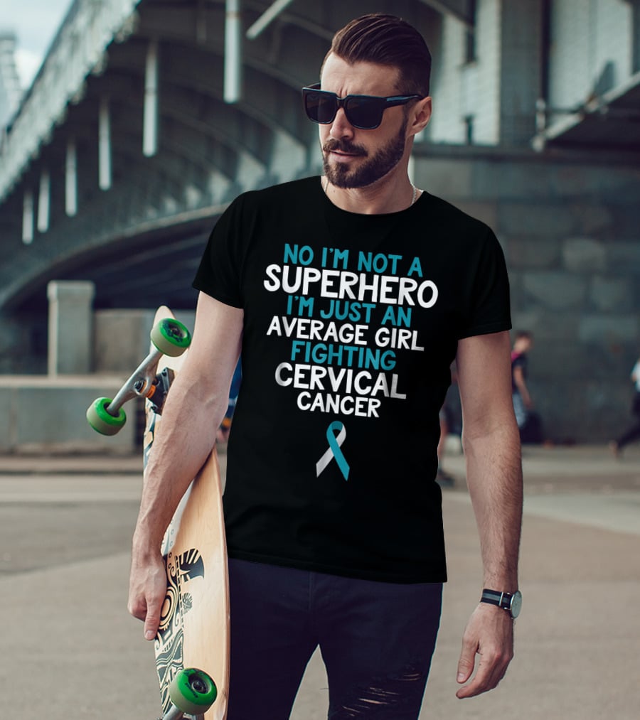 No I'm Not A Superhero I'm Just An Average Girl Fighting Cervical Cancer Wife Daughter Sister Grandma T-Shirt