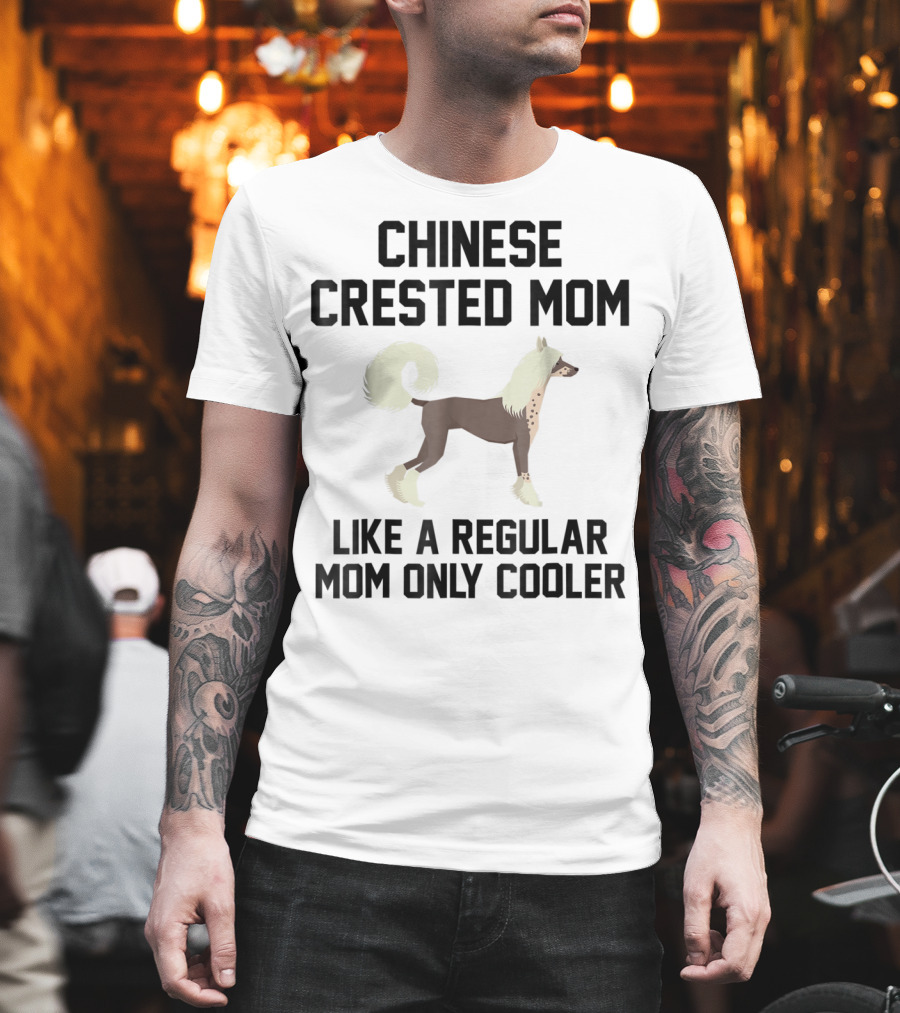 Chinese Crested Mom Like A Regular Mom Only Cooler T-Shirt