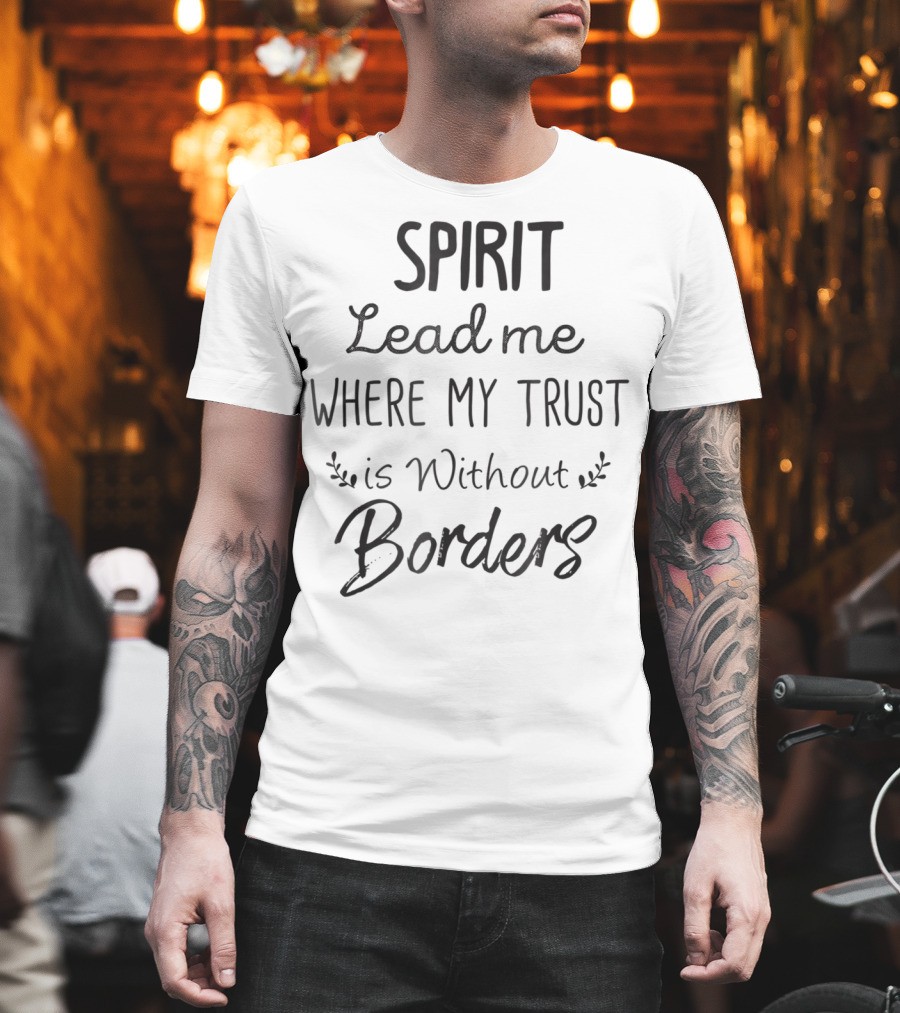 SPIRIT Lead Me Where My Trust Is Without Borders Christian Mom Jesus For Her T-Shirt