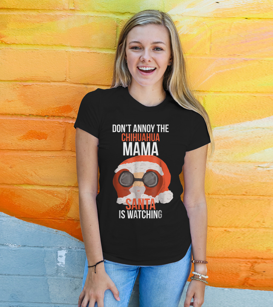 Don't Annoy The Chihuahua Mama Santa Is Watching T-Shirt