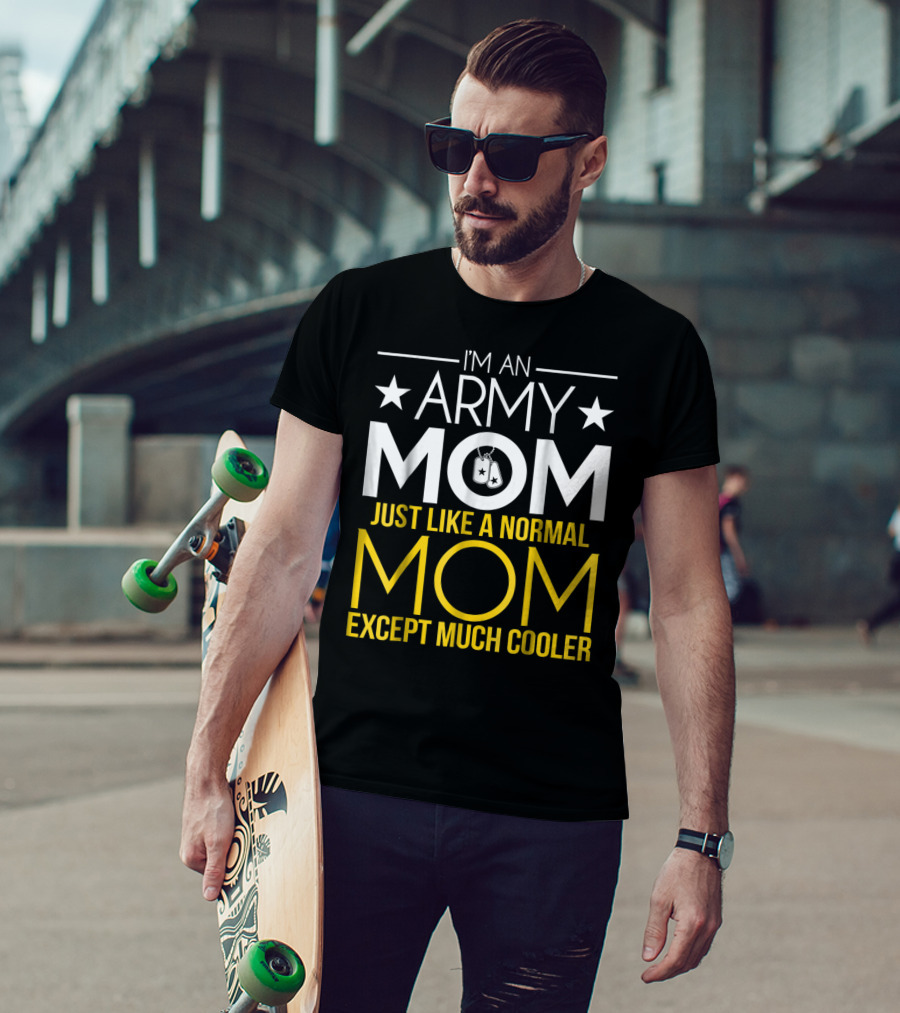 I'm An Army Mom Just Like A Normal Mom Except Much Cooler T-Shirt