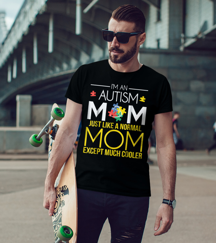 I'm An Autism Mom Just Like A Normal Mom Except Much Cooler T-Shirt
