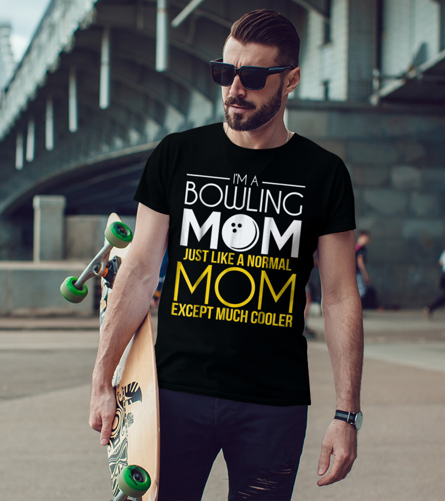 I'm A Bowling Mom Just Like A Normal Mom Except Much Cooler T-Shirt