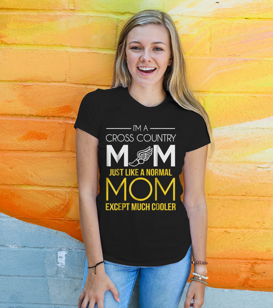 I'm A Cross Country Mom Just Like A Normal Mom Except Much Cooler T-Shirt