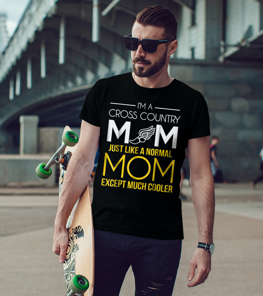 I'm A Cross Country Mom Just Like A Normal Mom Except Much Cooler T-Shirt