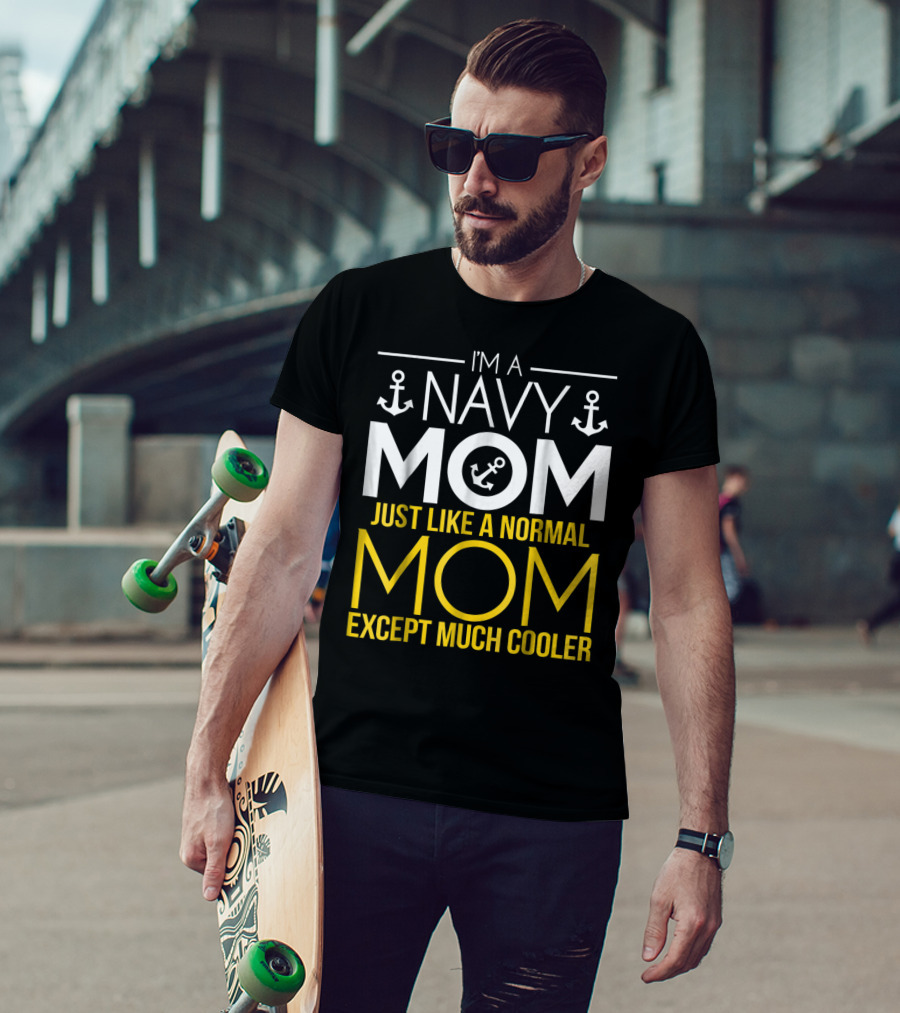 I'm A Navy Mom Just Like A Normal Mom Except Much Cooler T-Shirt