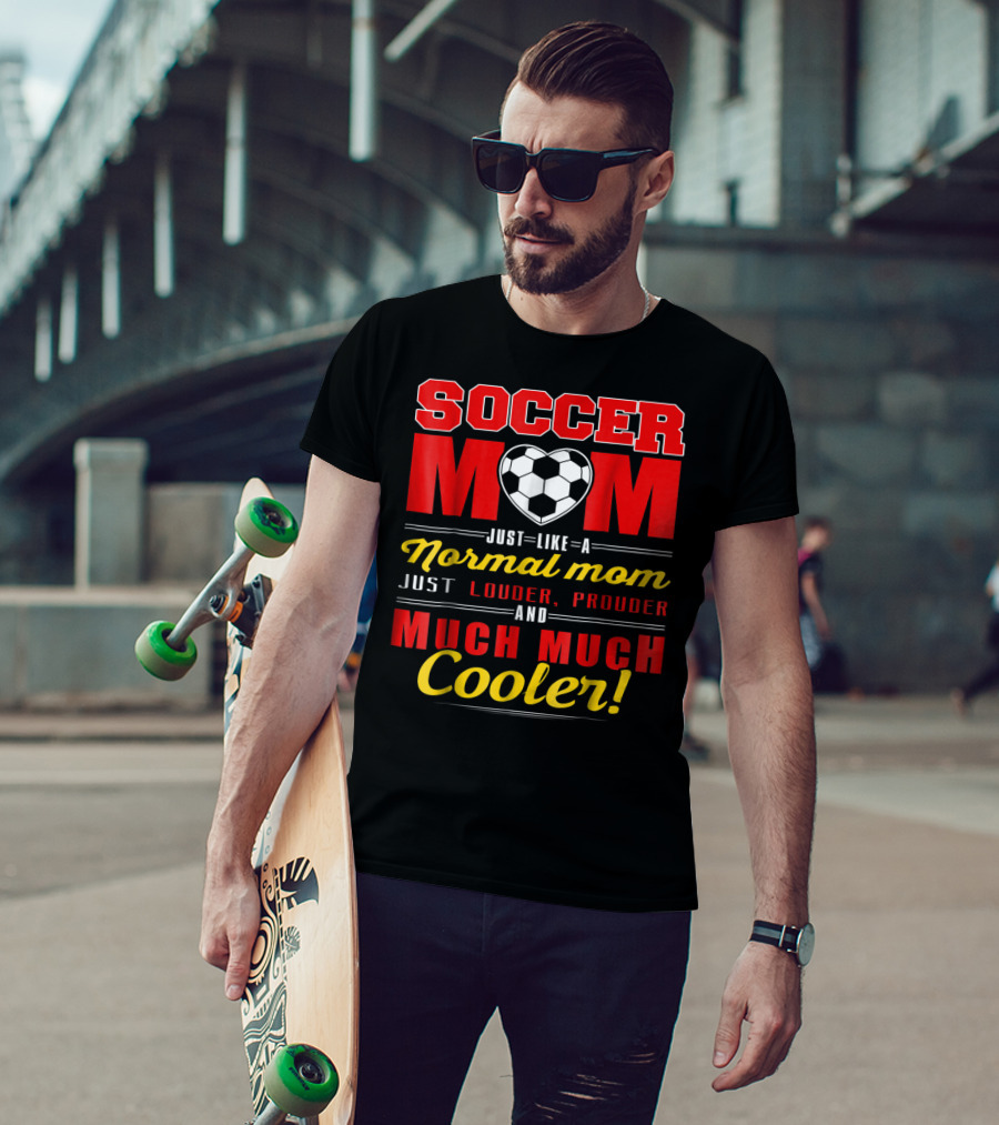 Soccer Mom Just Like A Normal Mom Louder Prouder Much Much Cooler T-Shirt