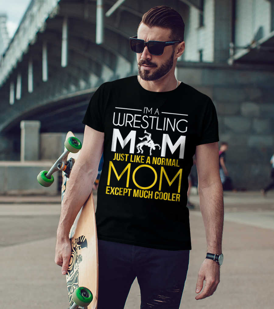 I'm A Wrestling Mom Just Like A Normal Mom Except Much Cooler T-Shirt
