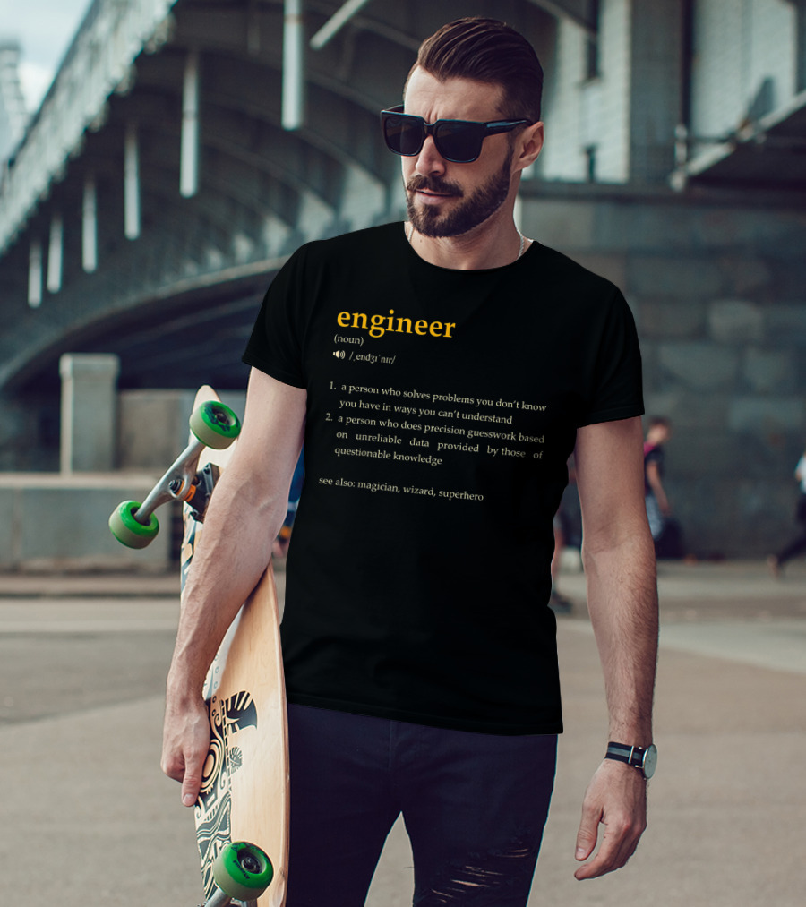 Engineer: A Person Who Solves Problems You Don't Know You Have In Ways You Can't Understand, Precision Guesswork Based On Unreliable Data, See Also Magician Wizard Superhero T-Shirt