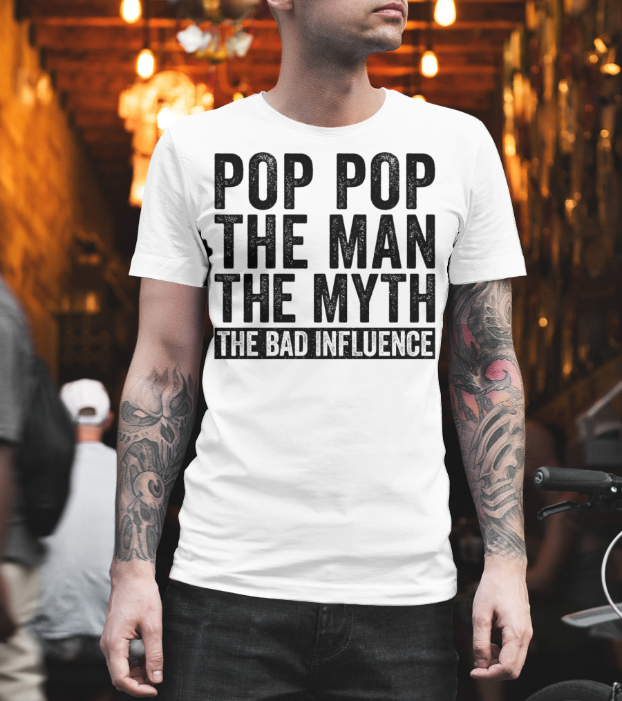 Pop Pop The Man The Myth The Bad Influence Iconic Phrase T-Shirt