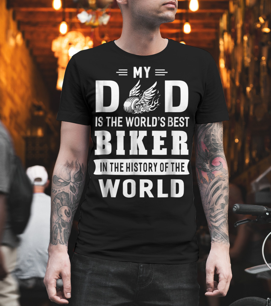 My Dad Is The World's Best Biker In The History Of The World T-Shirt