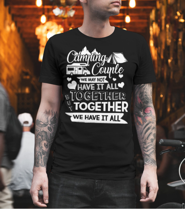 Camping Couple We May Not Have It All Together But Together We Have It All T-Shirt Camping Couple We May Not Have It All Together But Together We Have It All T-Shirt