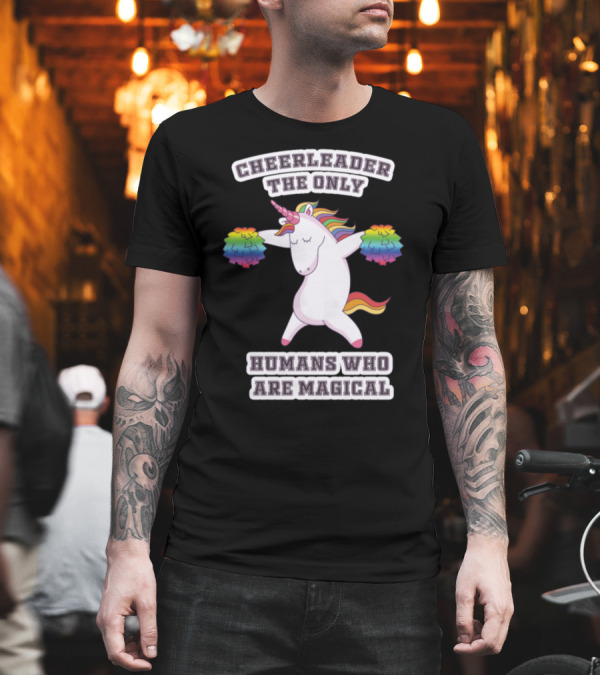 Cheerleader The Only Humans Who Are Magical Unicorn T-Shirt Cheerleader The Only Humans Who Are Magical Unicorn T-Shirt
