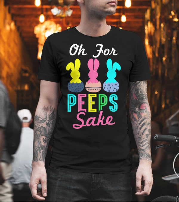 Oh For Peeps Sake Funny Easter Peeps Rabbit Egg Colorful T-Shirt Oh For Peeps Sake Funny Easter Peeps Rabbit Egg Colorful T-Shirt