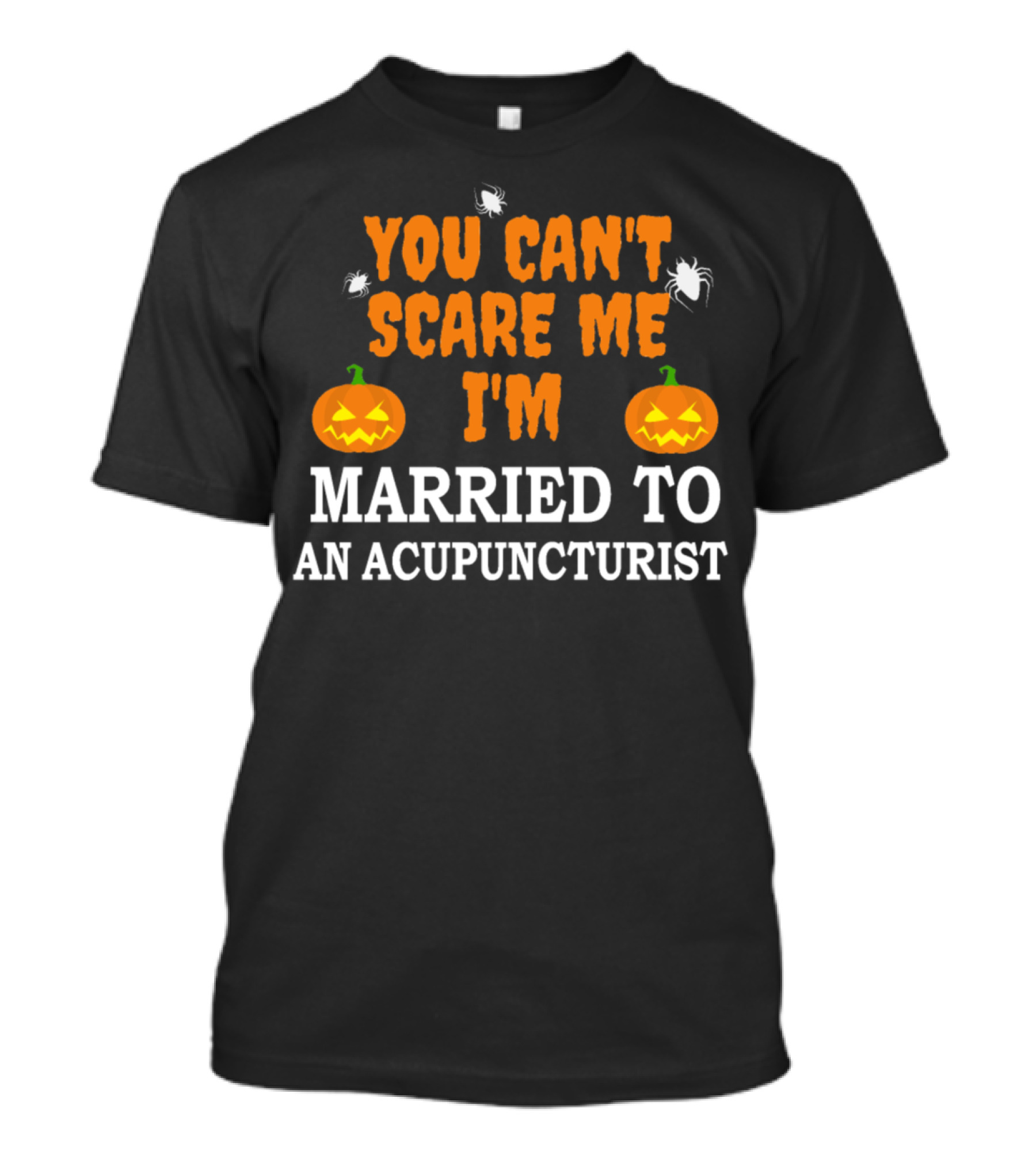 You Can't Scare Me I'm Married To An Acupuncturist With Halloween Pumpkins And Spiders T-Shirt