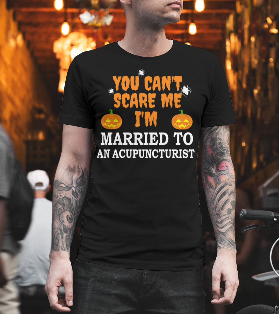 You Can't Scare Me I'm Married To An Acupuncturist With Halloween Pumpkins And Spiders T-Shirt