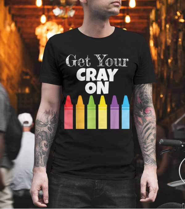Get Your Cray On Colorful Crayons T-Shirt Get Your Cray On Colorful Crayons T-Shirt