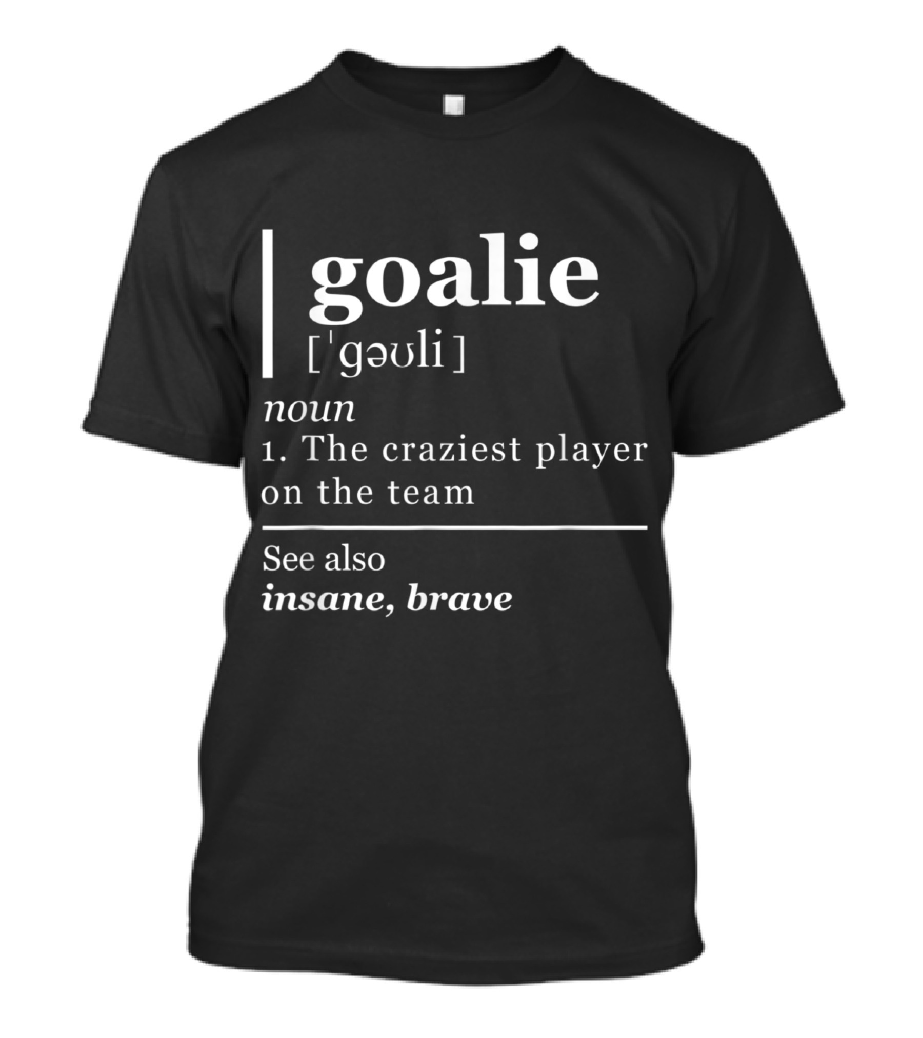Goalie Definition Noun Craziest Player Insane Brave T-Shirt