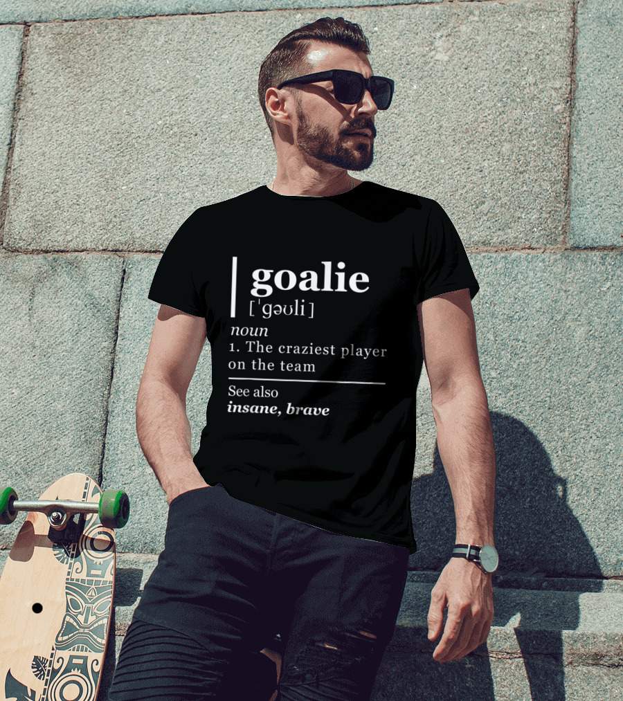 Goalie Definition Noun Craziest Player Insane Brave T-Shirt