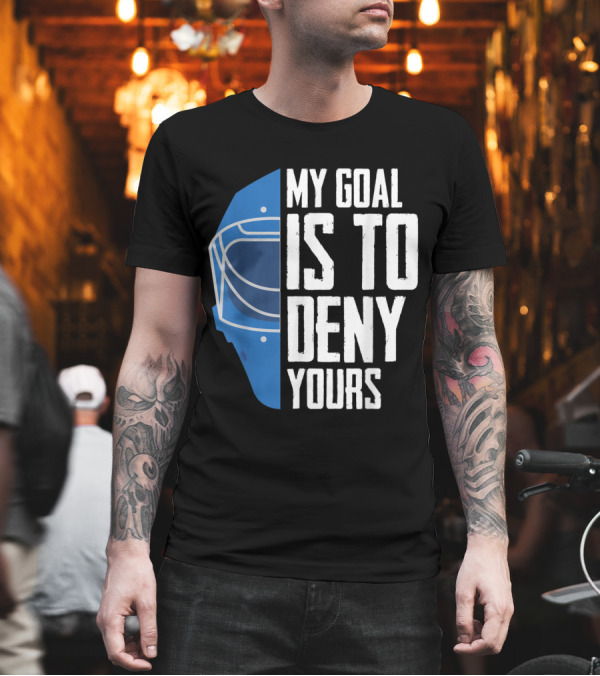 My Goal Is To Deny Yours Funny Defense Hockey Mask T-Shirt My Goal Is To Deny Yours Funny Defense Hockey Mask T-Shirt