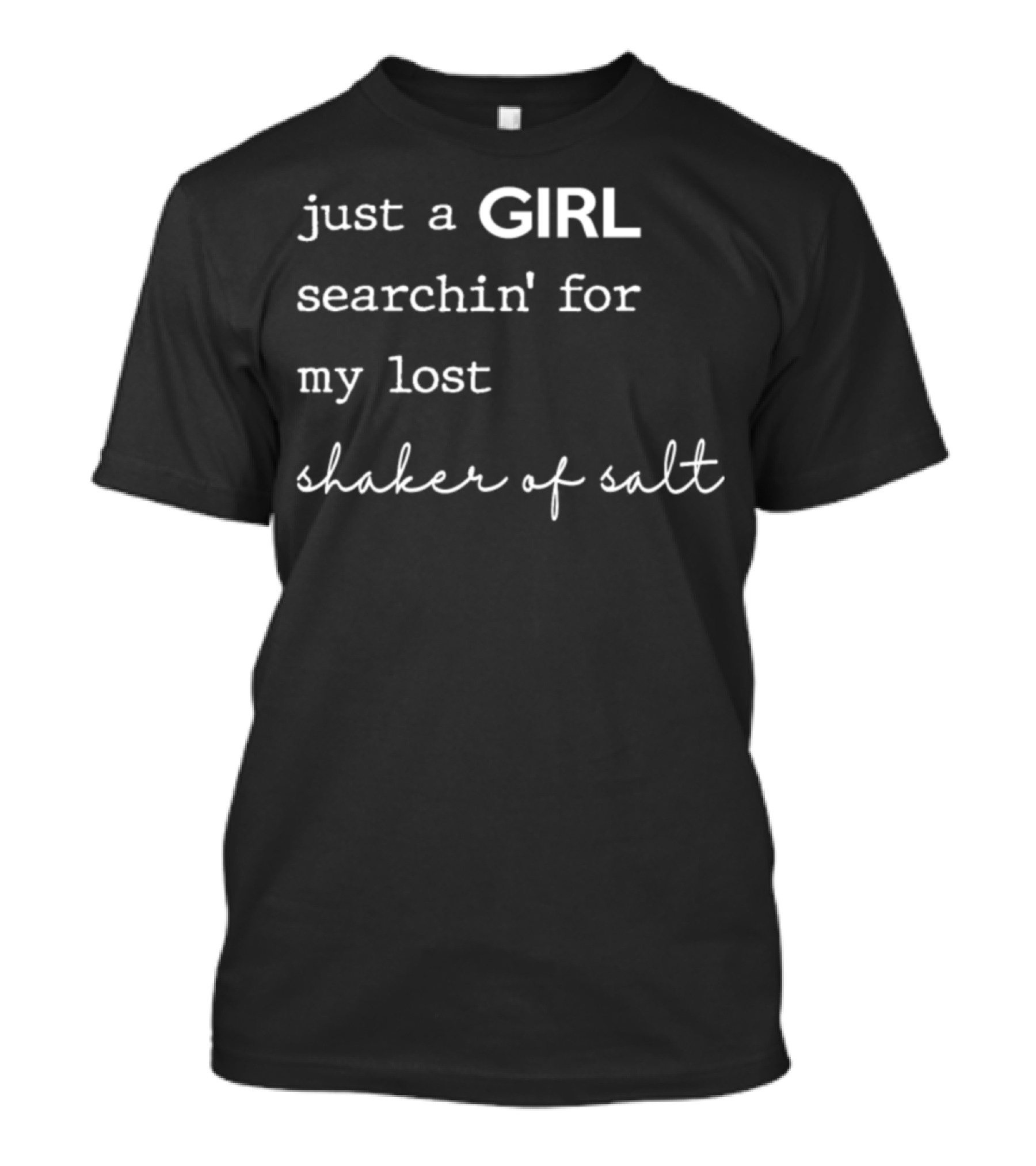 Just A Girl Searchin' For My Lost Shaker Of Salt T-Shirt