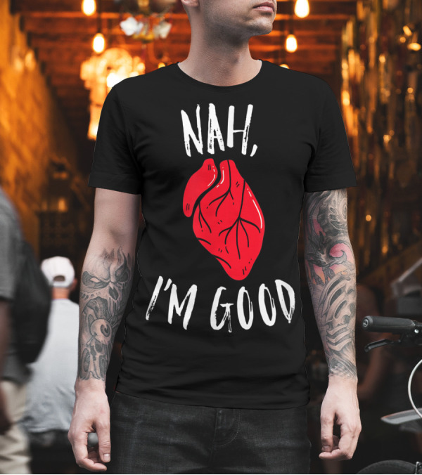 NAH I'M GOOD Red Anatomical Heart Anti Valentine Single Humor T-Shirt NAH I'M GOOD Red Anatomical Heart Anti Valentine Single Humor T-Shirt