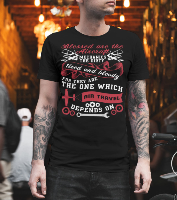 Blessed Are The Aircraft Mechanics The Dirty Tired And Bloody For They Are The One Which Air Travel Depends On T-Shirt Blessed Are The Aircraft Mechanics The Dirty Tired And Bloody For They Are The One Which Air Travel Depends On T-Shirt
