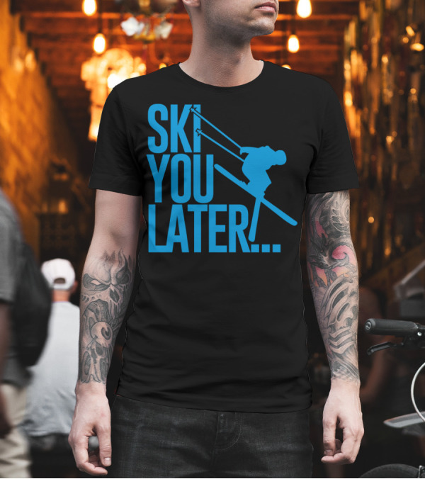 Ski You Later Snowboarding Skiing T-Shirt Ski You Later Snowboarding Skiing T-Shirt