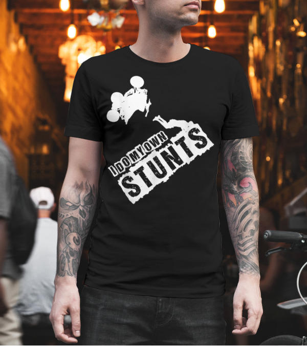 I Do My Own Stunts Quad Bikers and ATV Riders Stunt Enthusiasts T-Shirt I Do My Own Stunts Quad Bikers and ATV Riders Stunt Enthusiasts T-Shirt