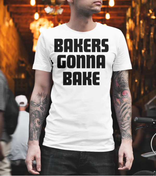 BAKERS GONNA BAKE BAKING T-Shirt BAKERS GONNA BAKE BAKING T-Shirt