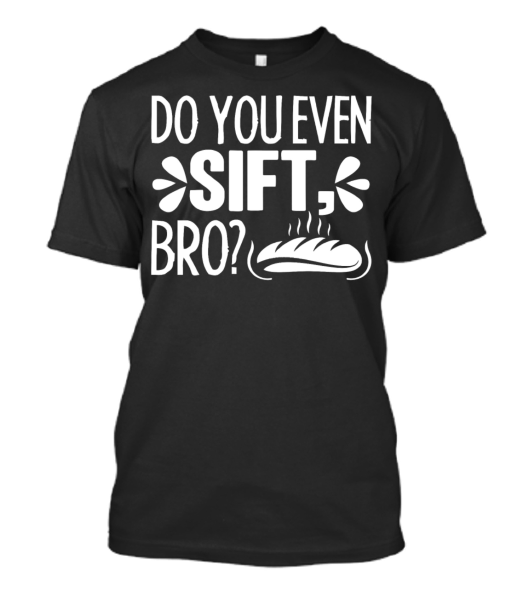 Do You Even Sift Bro With Bread T-Shirt