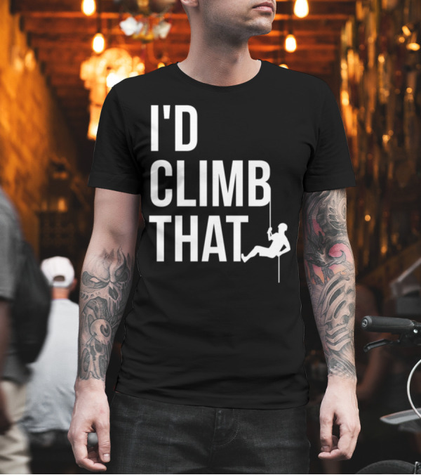 I'd Climb That Mountain Hiking Rappelling Adventure T-Shirt I'd Climb That Mountain Hiking Rappelling Adventure T-Shirt