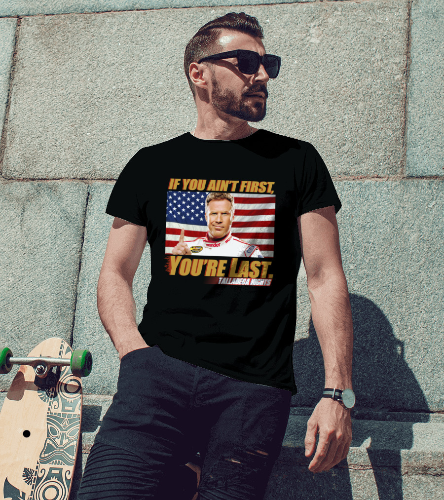 If You Ain't First, You're Last Talladega Nights T-Shirt