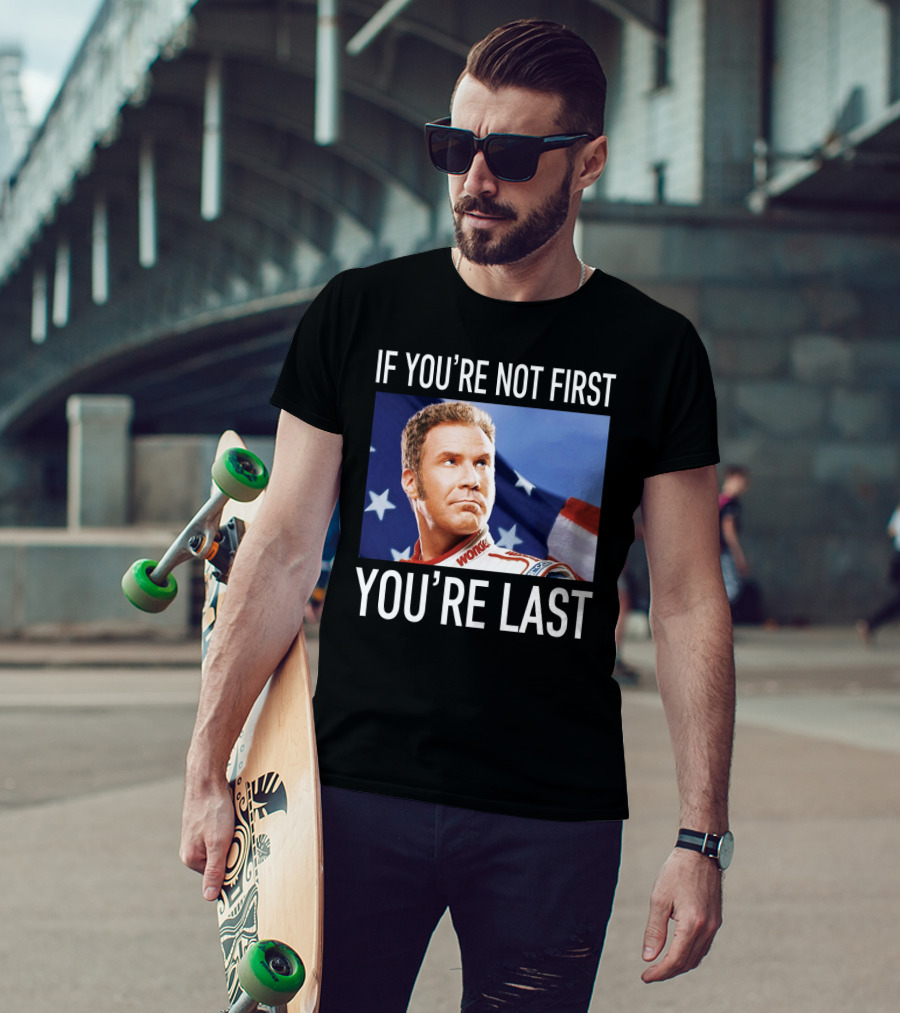 If You're Not First You're Last Talladega Nights Ricky Bobby T-Shirt