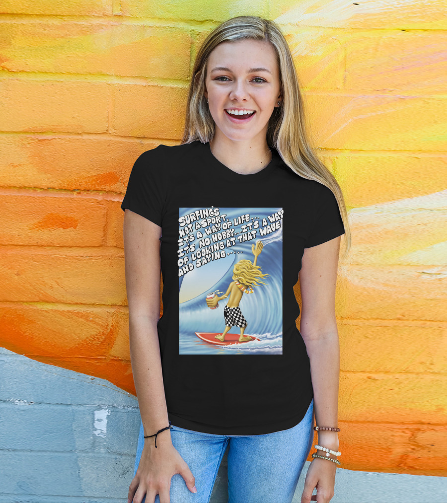 Surfing's Not A Sport It's A Way Of Life Way Of Looking At That Wave And Saying Fast Times At Ridgemont High T-Shirt
