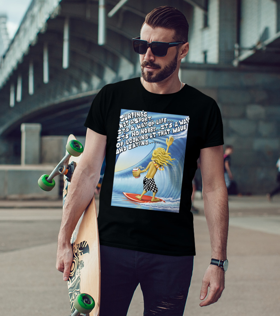 Surfing's Not A Sport It's A Way Of Life Way Of Looking At That Wave And Saying Fast Times At Ridgemont High T-Shirt