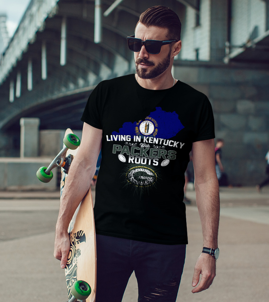 Living In Kentucky With Packers Roots Football Pride T-Shirt