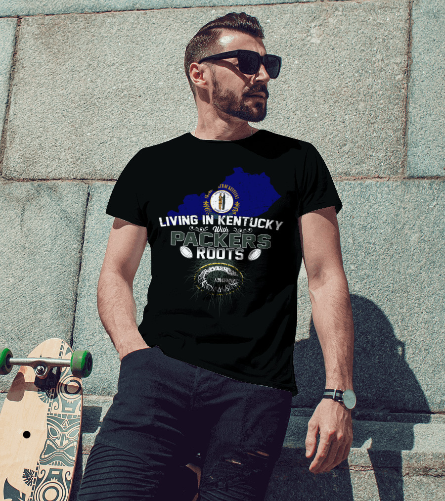 Living In Kentucky With Packers Roots Football Pride T-Shirt