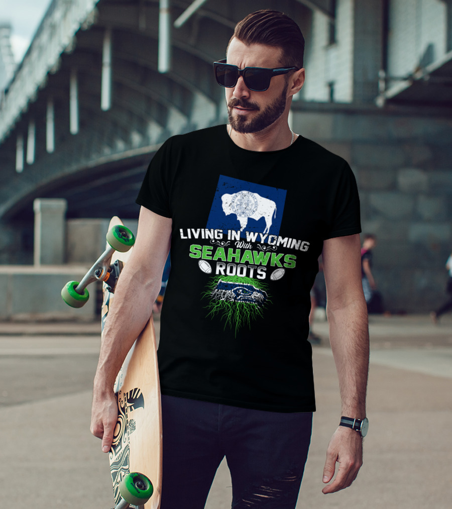 Living In Wyoming With Seahawks Roots Seattle Football Fan Connection T-Shirt