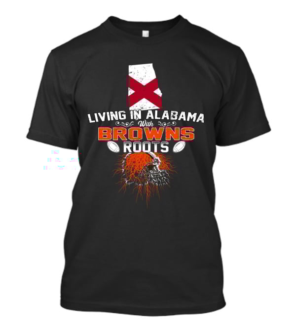 Living In Alabama With Browns Roots Alabama Flag Football Helmet T-Shirt