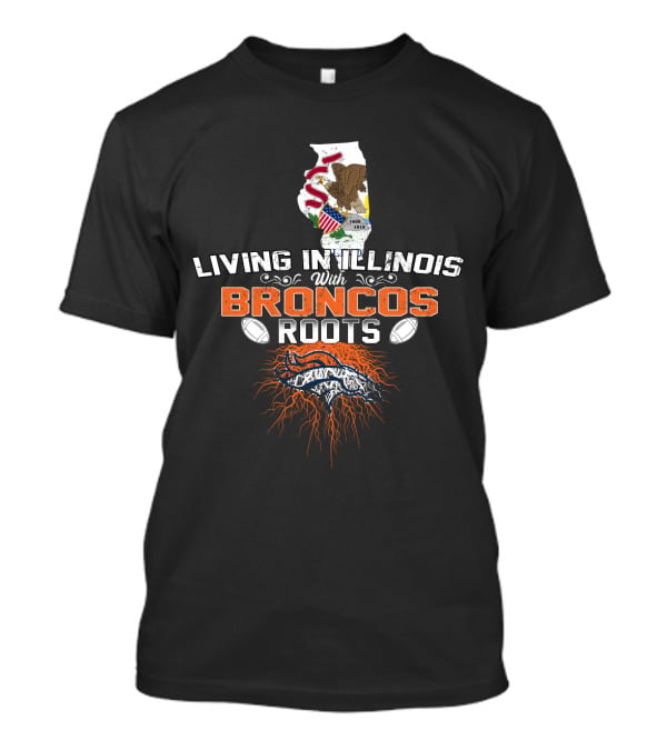 Living In Illinois With Broncos Roots Denver Football T-Shirt