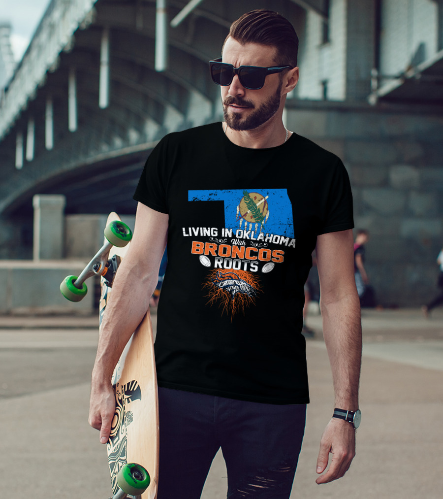 Living In Oklahoma With Broncos Roots Oklahoma Flag And Football T-Shirt