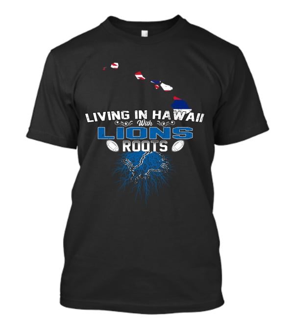 Living In Hawaii With Lions Roots Football Passion And Island Pride T-Shirt