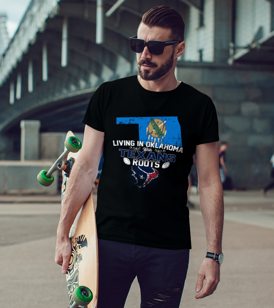 Living In Oklahoma With Houston Texans Roots Football Passion T-Shirt