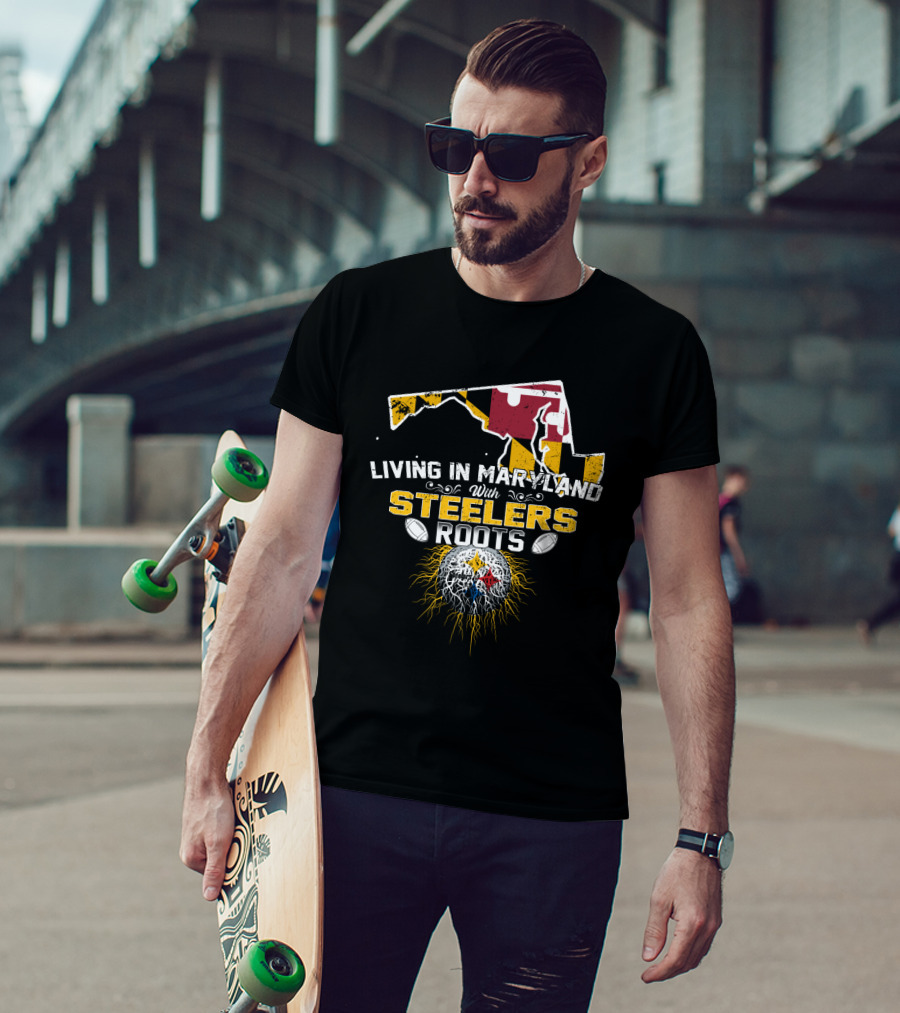 Living In Maryland With Steelers Roots T-Shirt