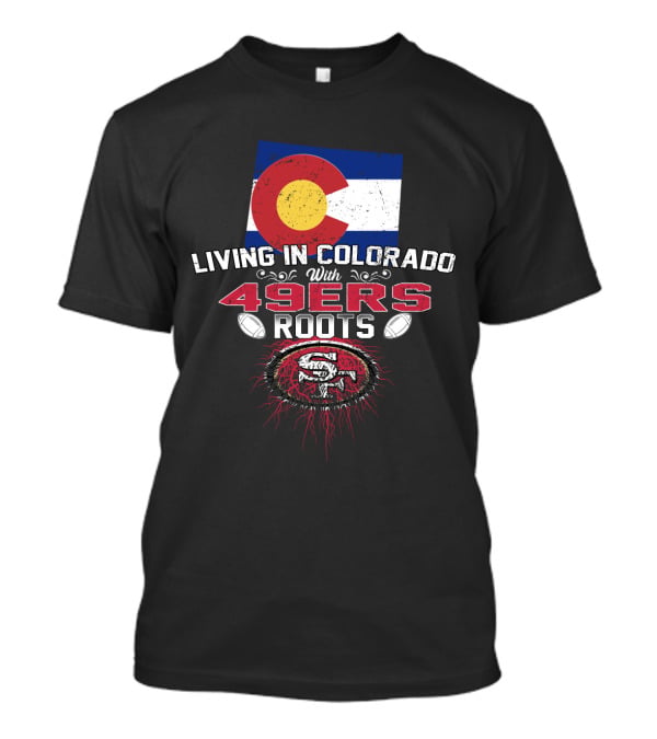 Living In Colorado Celebrating 49Ers Roots With Flag T-Shirt